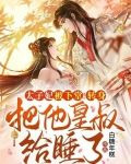 太子妃被下堂！转身把他皇叔给睡了！